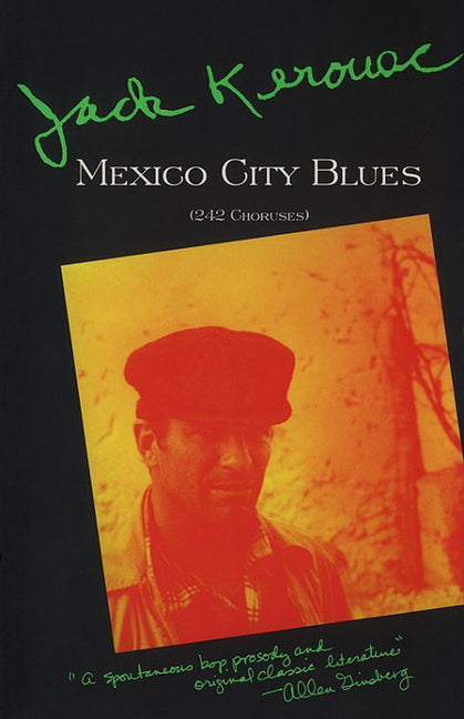 Book cover of Mexico City Blues (242 Choruses) by Jack Kerouac, featuring a black background with vibrant orange-yellow portrait of Kerouac in cap against a textured wall and tree, green handwritten title 'Jack Kerouac Mexico City Blues (242 Choruses)', and Allen Ginsberg quote 'A spontaneous bop prosody and original classic literature'—iconic Beat Generation poetry collection