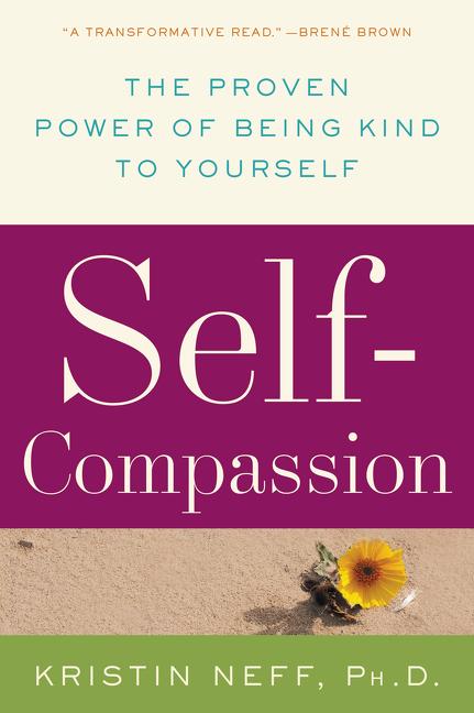 "Book cover of Self-Compassion: The Proven Power of Being Kind to Yourself by Kristin Neff, Ph.D., featuring a cream top with Brene Brown quote 'A transformative read', bold purple title band 'Self-Compassion', subtle sandy beach background with a single yellow flower lying on the ground, green footer with author name—evoking gentle self-kindness and emotional resilience