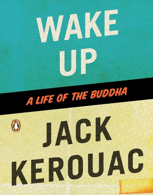 "Book cover of Wake Up: A Life of the Buddha by Jack Kerouac, featuring turquoise textured top with bold white 'WAKE UP' title, black band with orange subtitle 'A LIFE OF THE BUDDHA', lower yellow-beige field with intricate repeating geometric pattern, Penguin logo, and author name—Beat Generation retelling of the Buddha's life with Zen insight