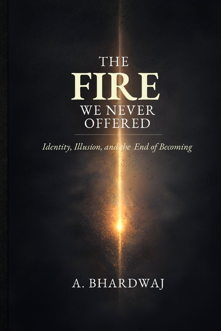 The Fire We Never Offered: Identity, Illusion, and the End of Becoming