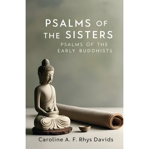 Book cover of Psalms of the Sisters: Psalms of the Early Buddhists by Caroline A. F. Rhys Davids: soft gray background with meditating white Buddha statue, unrolled scroll, and small bowl
