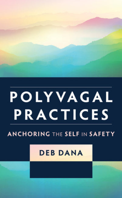 Book cover of Polyvagal Practices: Anchoring the Self in Safety by Deb Dana, featuring a serene gradient landscape of misty pastel mountains in pink, orange, green, and turquoise hues under a soft sky, dark navy title band with white text, pale pink author box, and subtle layered waves at bottom—evoking nervous system regulation and inner safety

