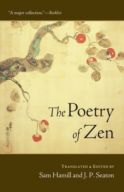 "Book cover of The Poetry of Zen translated and edited by Sam Hamill and J. P. Seaton, featuring a warm beige background with delicate traditional Japanese ink painting of a gnarled plum branch with red blossoms and green leaves, subtle calligraphy seal, olive-brown bands with Booklist quote 'A major collection' and translator credits—anthology of classic Zen poetry from China and Japan

