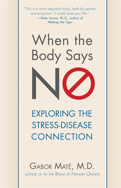 "Book cover of When the Body Says No: Exploring the Stress-Disease Connection by Gabor Maté, M.D., featuring minimalist beige background with blue border, bold title text, large red 'NO' symbol crossed out, and praise quote from Peter Levine, PhD, author of Waking the Tiger

